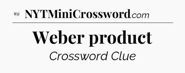 Weber product - WSJ Crossword