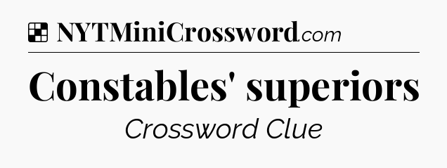 Solution: Constables' superiors - NYT Crossword