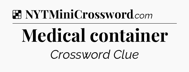 Solution: Medical container - NYT Crossword