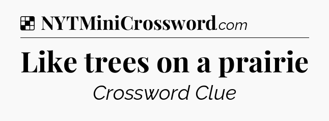 Solution: Like trees on a prairie - NYT Crossword