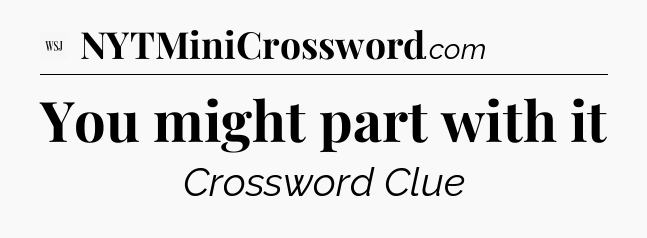 You might part with it - WSJ Crossword