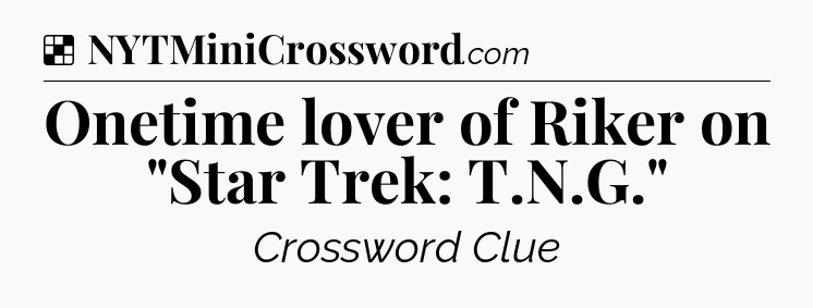 Solution: Onetime lover of Riker on 