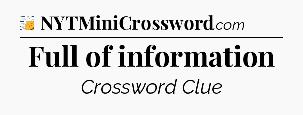 Full of information - 7 Little Words