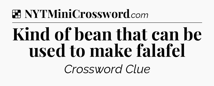 Solution: Kind of bean that can be used to make falafel - NYT Crossword