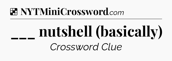 Solution: ___ nutshell (basically) - NYT Crossword