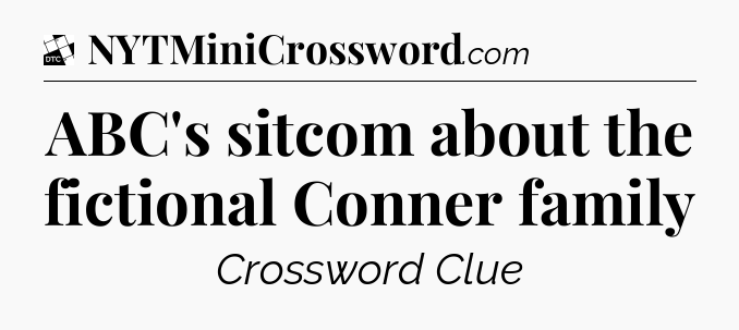 ABC's sitcom about the fictional Conner family - Daily Themed Classic Crossword