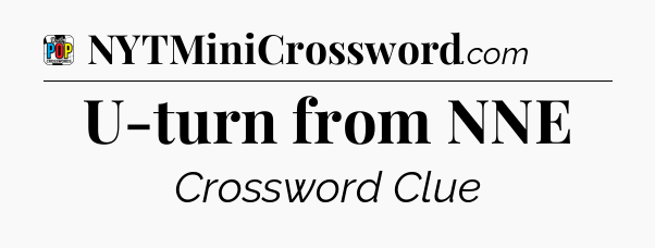 U-turn from NNE Crossword Clue