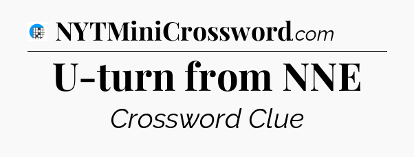 U-turn from NNE Crossword Clue