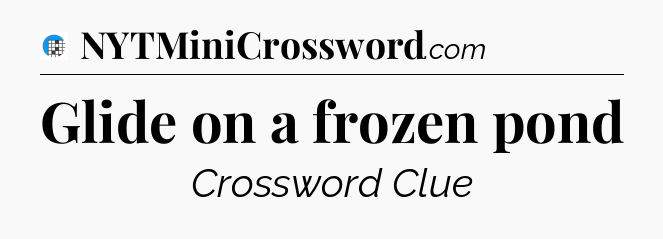 Glide on a frozen pond Crossword Clue