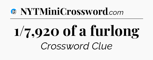 1/7,920 of a furlong Crossword Clue