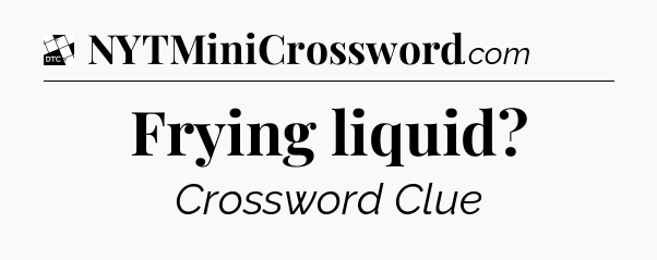 Frying liquid - Daily Themed Classic Crossword
