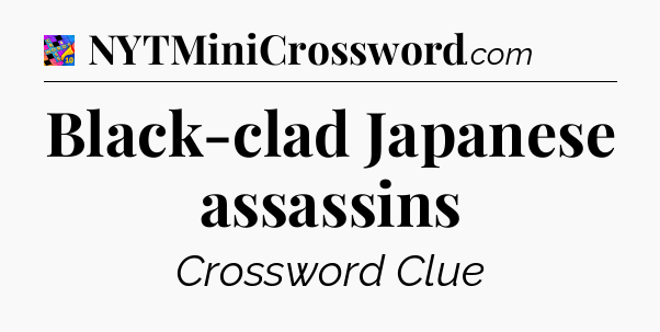 Black-clad Japanese assassins Crossword Clue