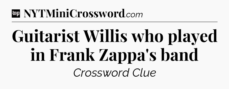 Guitarist Willis who played in Frank Zappa's band Crossword Clue