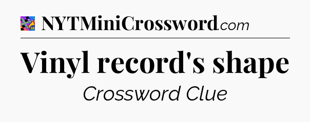 Vinyl record's shape Crossword Clue