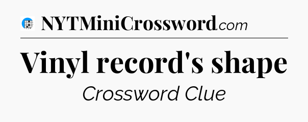 Vinyl record's shape Crossword Clue