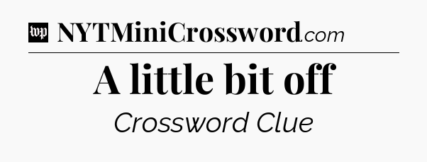 A little bit off Crossword Clue
