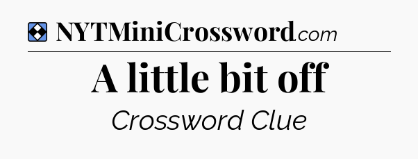 Solution: A little bit off - NYT Mini Crossword
