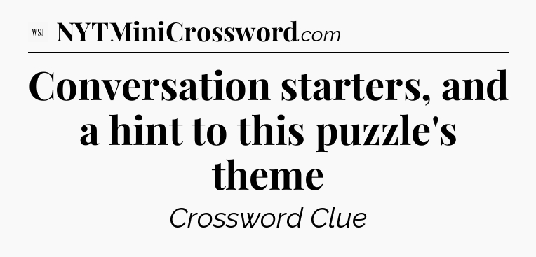 Conversation starters, and a hint to this puzzle's theme - WSJ Crossword