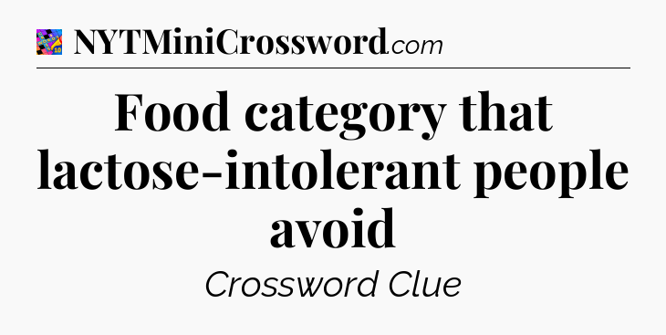 Food category that lactose-intolerant people avoid Crossword Clue