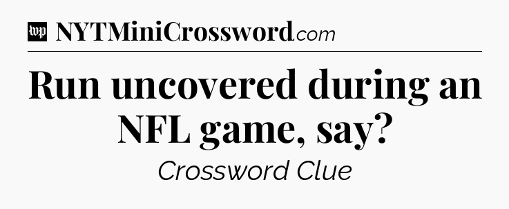 Run uncovered during an NFL game, say Crossword Clue
