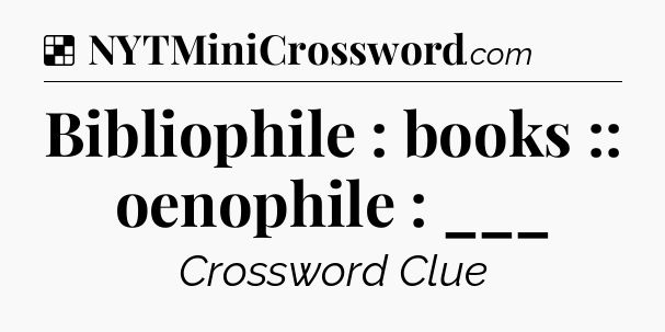 Solution: Bibliophile : books :: oenophile : ___ - NYT Crossword
