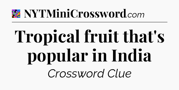 Tropical fruit that's popular in India Crossword Clue