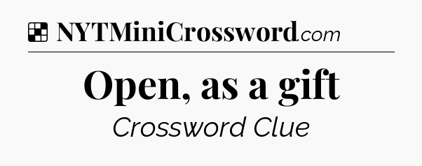 Solution: Open, as a gift - NYT Crossword