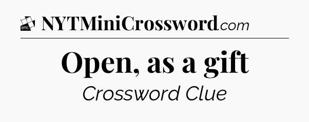 Open, as a gift - Daily Themed Classic Crossword
