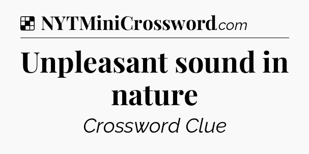 Solution: Unpleasant sound in nature - NYT Crossword
