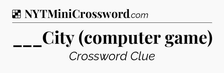 Solution: ___City (computer game) - NYT Crossword