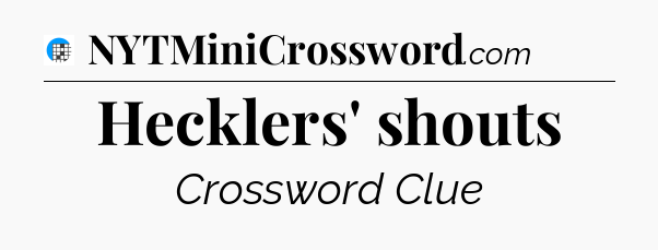 Hecklers' shouts Crossword Clue