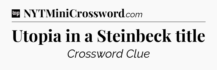 Utopia in a Steinbeck title Crossword Clue