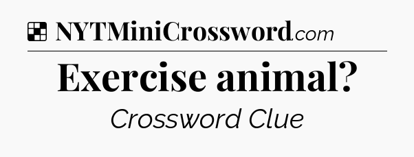 Solution: Exercise animal - NYT Crossword