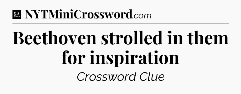 Beethoven strolled in them for inspiration - LA Times Crossword