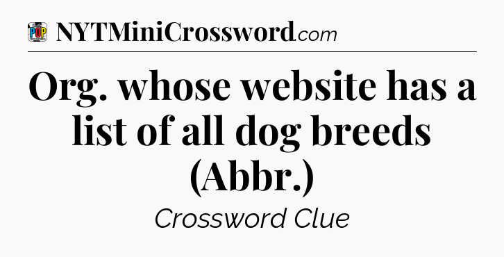 Org. whose website has a list of all dog breeds (Abbr.) Crossword Clue