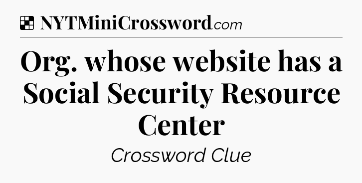 Solution: Org. whose website has a Social Security Resource Center - NYT Crossword