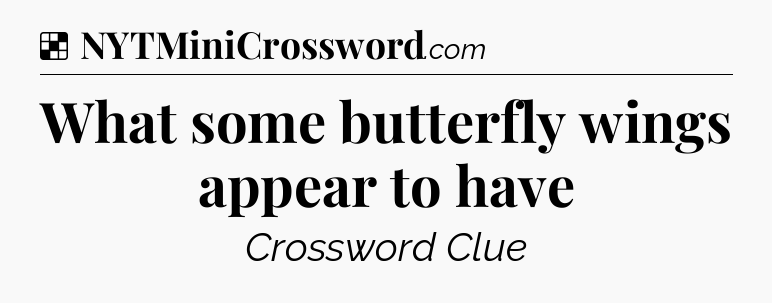 Solution: What some butterfly wings appear to have - NYT Crossword