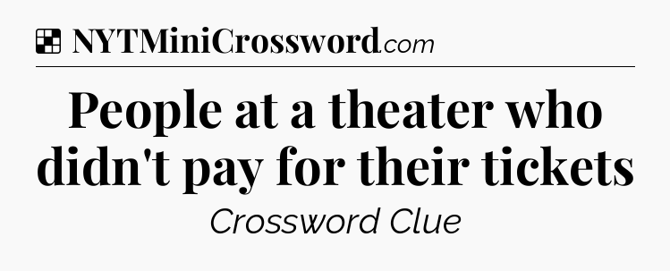 Solution: People at a theater who didn't pay for their tickets - NYT Crossword