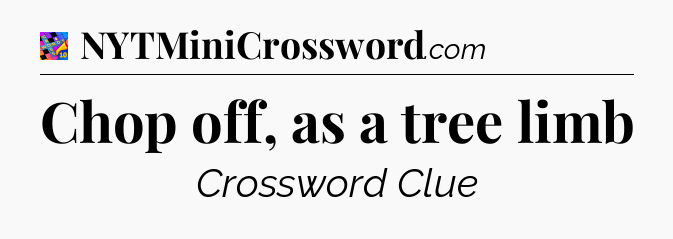 Chop off, as a tree limb Crossword Clue