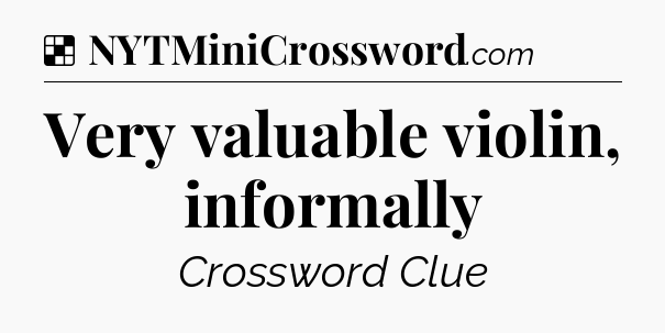 Solution: Very valuable violin, informally - NYT Crossword