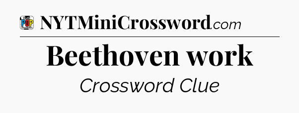 Beethoven work Crossword Clue