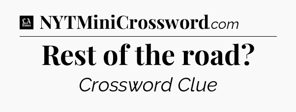 Rest of the road - LA Times Crossword