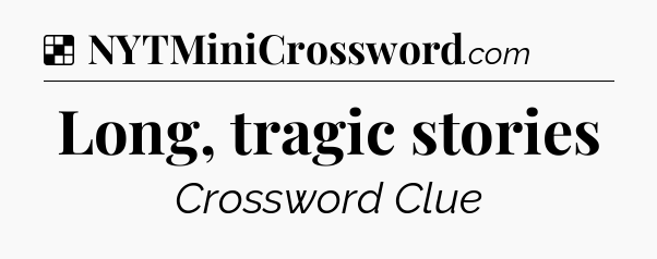 Solution: Long, tragic stories - NYT Crossword