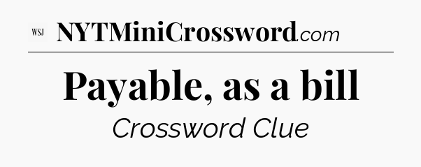 Payable, as a bill - WSJ Crossword