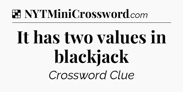 Solution: It has two values in blackjack - NYT Crossword