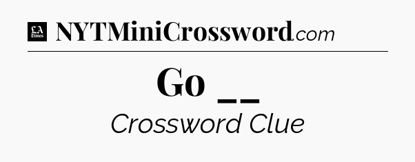 Go __ - LA Times Crossword