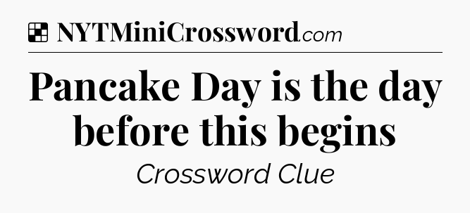 Solution: Pancake Day is the day before this begins - NYT Crossword