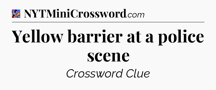 Yellow barrier at a police scene Crossword Clue