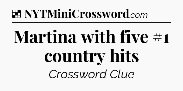 Solution: Martina with five #1 country hits - NYT Crossword