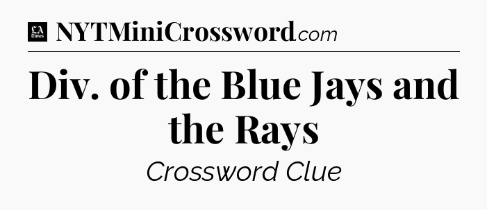 Div. of the Blue Jays and the Rays - LA Times Crossword